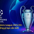 UEFA Champions League 2021/22: tất cả những gì bạn cần biết