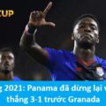 Cúp vàng 2021: Panama đã dừng lại với chiến thắng 3-1 trước Granada