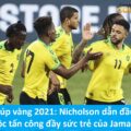 Cúp vàng 2021: Nicholson dẫn đầu cuộc tấn công đầy sức trẻ của Jamaica