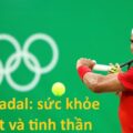 Ngôi sao tennis Rafael Nadal: sức khỏe thể chất và tinh thần