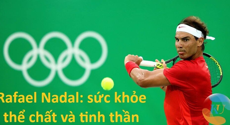 Ngôi sao tennis Rafael Nadal: sức khỏe thể chất và tinh thần
