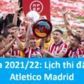 La Liga 2021/22: Lịch thi đấu của Atletico Madrid