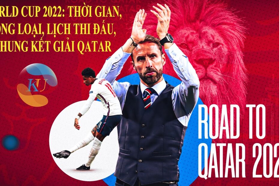 WORLD CUP 2022: LỊCH THI ĐẤU, CHUNG KẾT TẠI QATAR