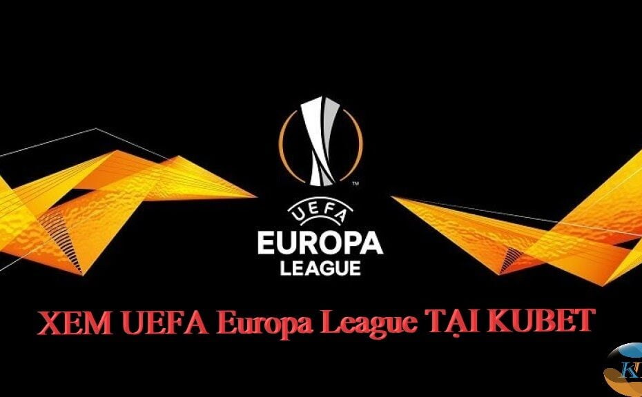 UEFA Europa League: Xem miễn phí và cược ở đâu?