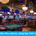 Giới thiệu các khu casino, sòng bạc trên thế giới