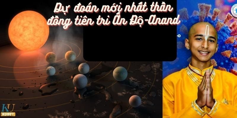 Dự đoán mới nhất thần đồng tiên tri Ấn Độ-Anand/TQ ảnh hưởng nhất