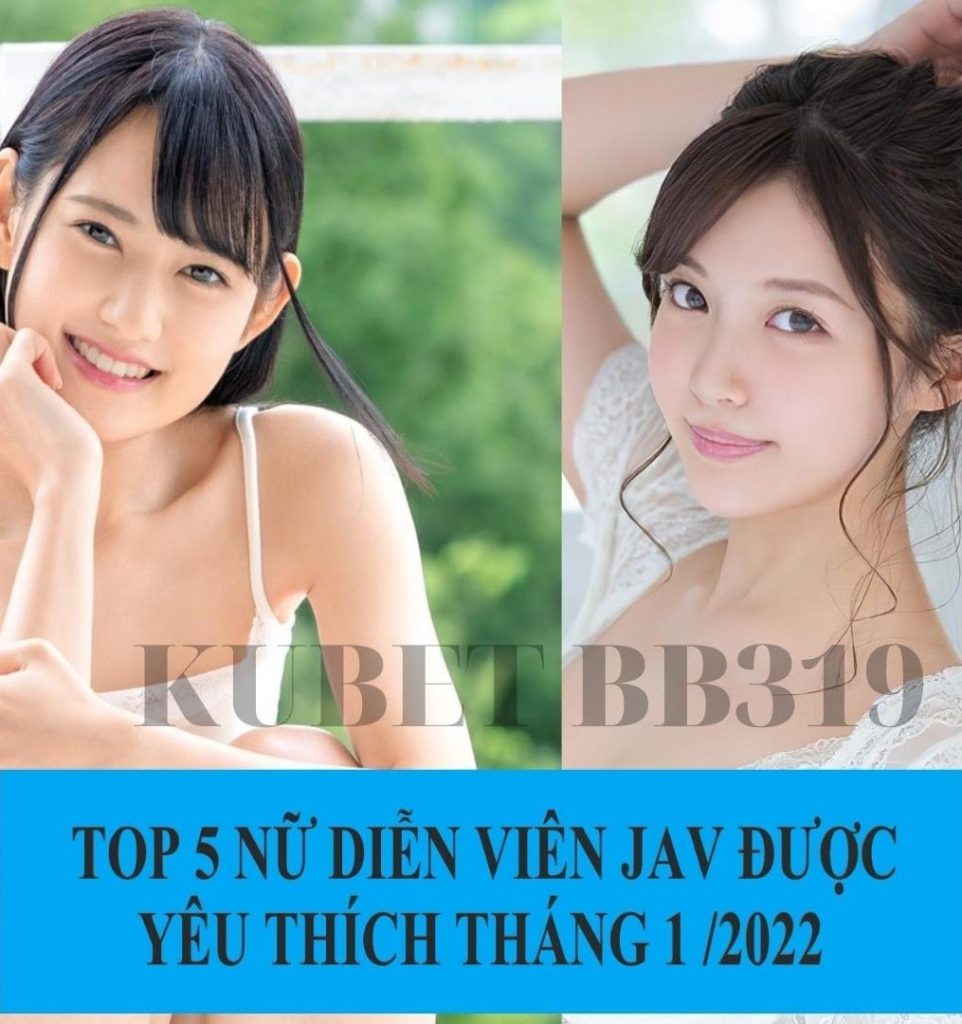 Top 5 nữ diễn viên Jav dự kiến được yêu thích nhất tháng 1 năm 2022