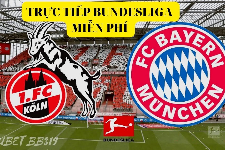 Trực tiếp Bundesliga- soi kèo FC Koln vs Bayern Munich