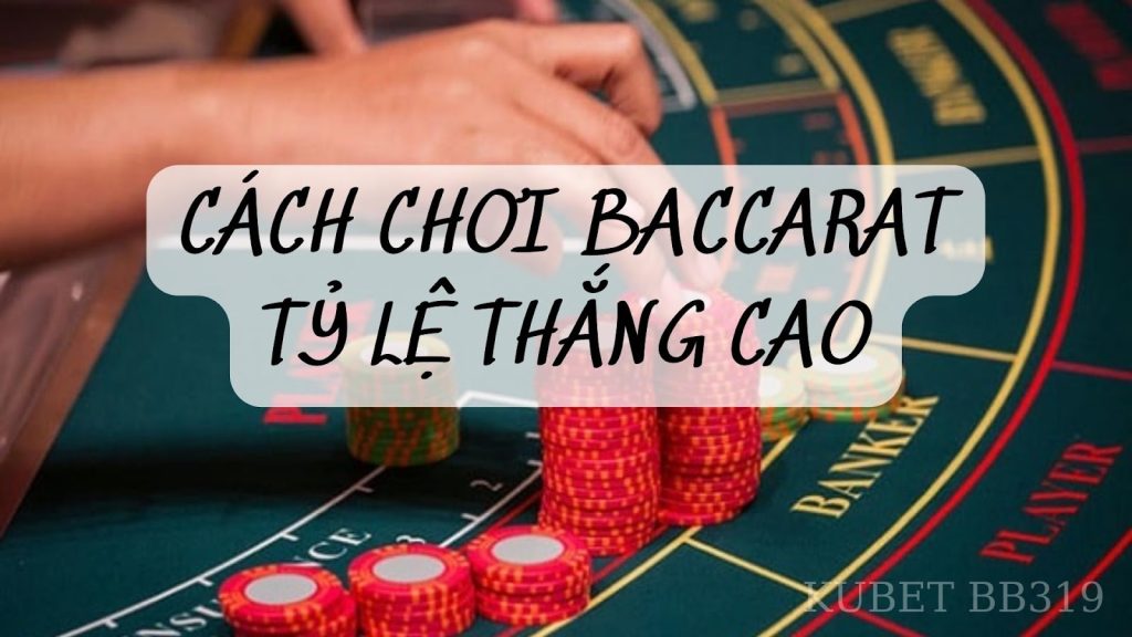 Phương pháp chơi baccarat tỉ lệ thắng cao 