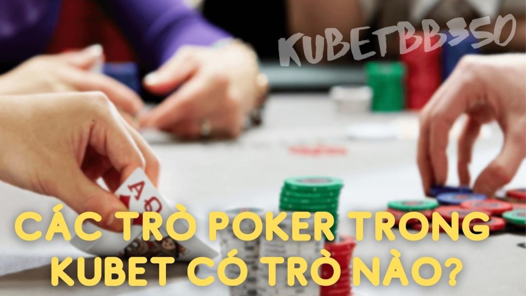 Các trò chơi poker trong Kubet có những trò nào?