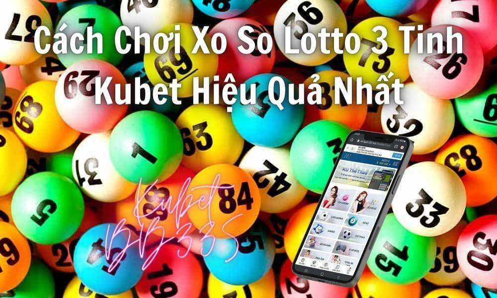 Cách Chơi Xo So Lotto 3 Tinh Kubet Hiệu Quả Nhất - Xo So Kubet Uy Tín An Toàn Nhất