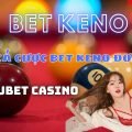 Cách cá cược BET Keno đơn giản dễ ăn tiền với Kubet Casino!