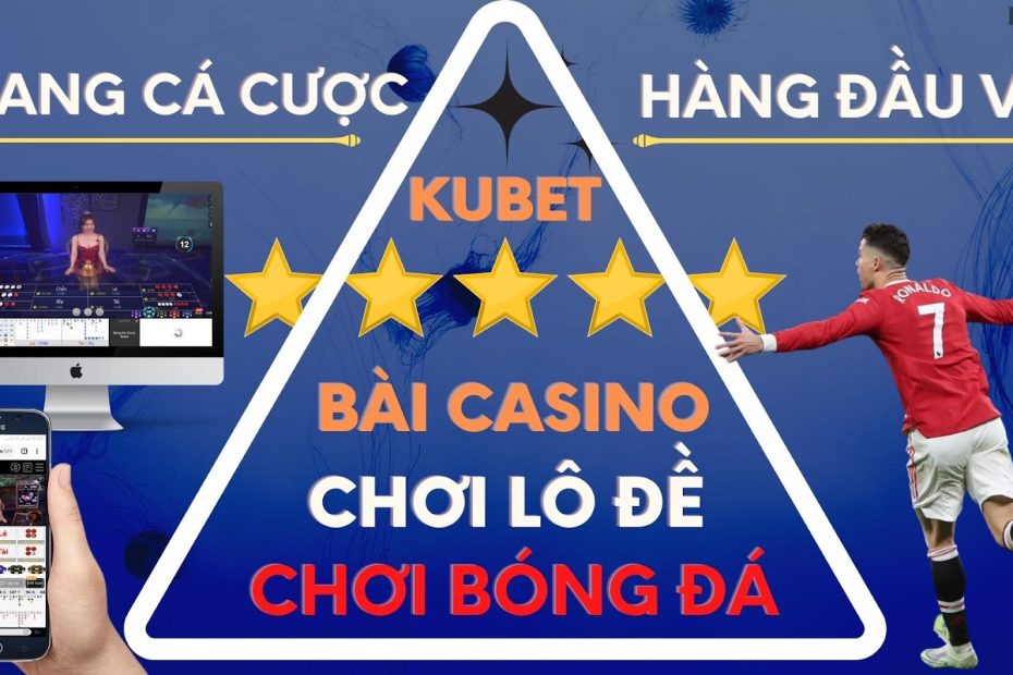KUBET - KU CASINO Trang cá cược online tiền thật hàng đầu Việt Nam